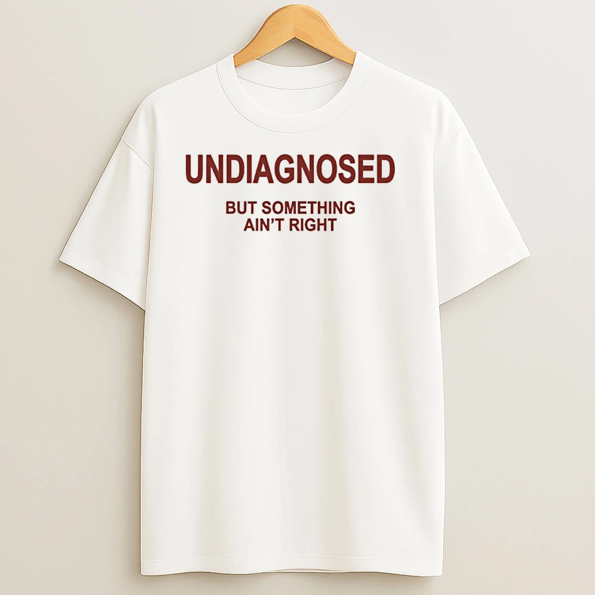 Undiagnosed But Something Aint Right T Shirts