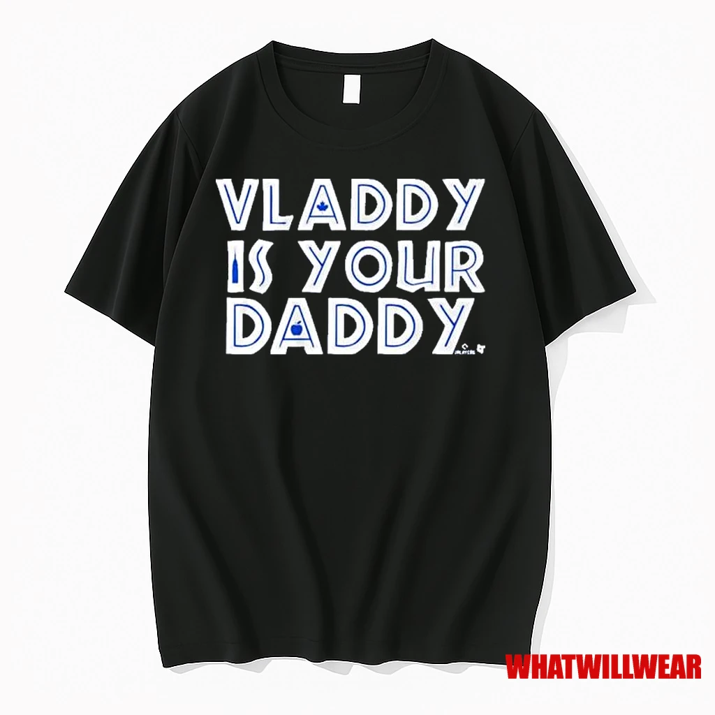 Vladimir Guerrero Jr Is Your Daddy Shirts