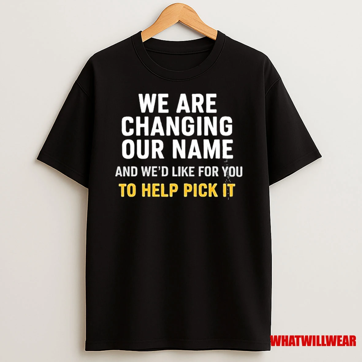 We Are Changing Our Name And Wed Like For You To Help Pick It Shirts