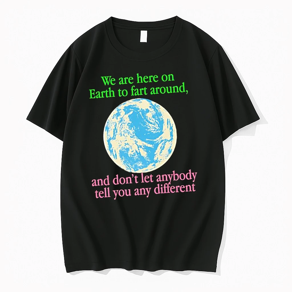 We Are Here To Fart Around And Dont Let Anyone Tell You Differently Shirts