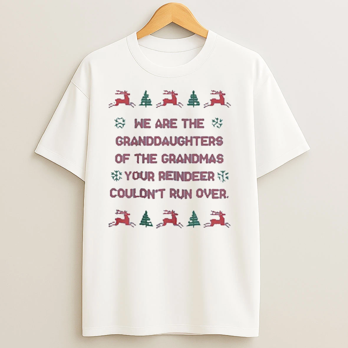 We Are The Granddaughters Of The Grandmas Your Reindeer Couldnt Run Over Ugly Christmas T Shirts