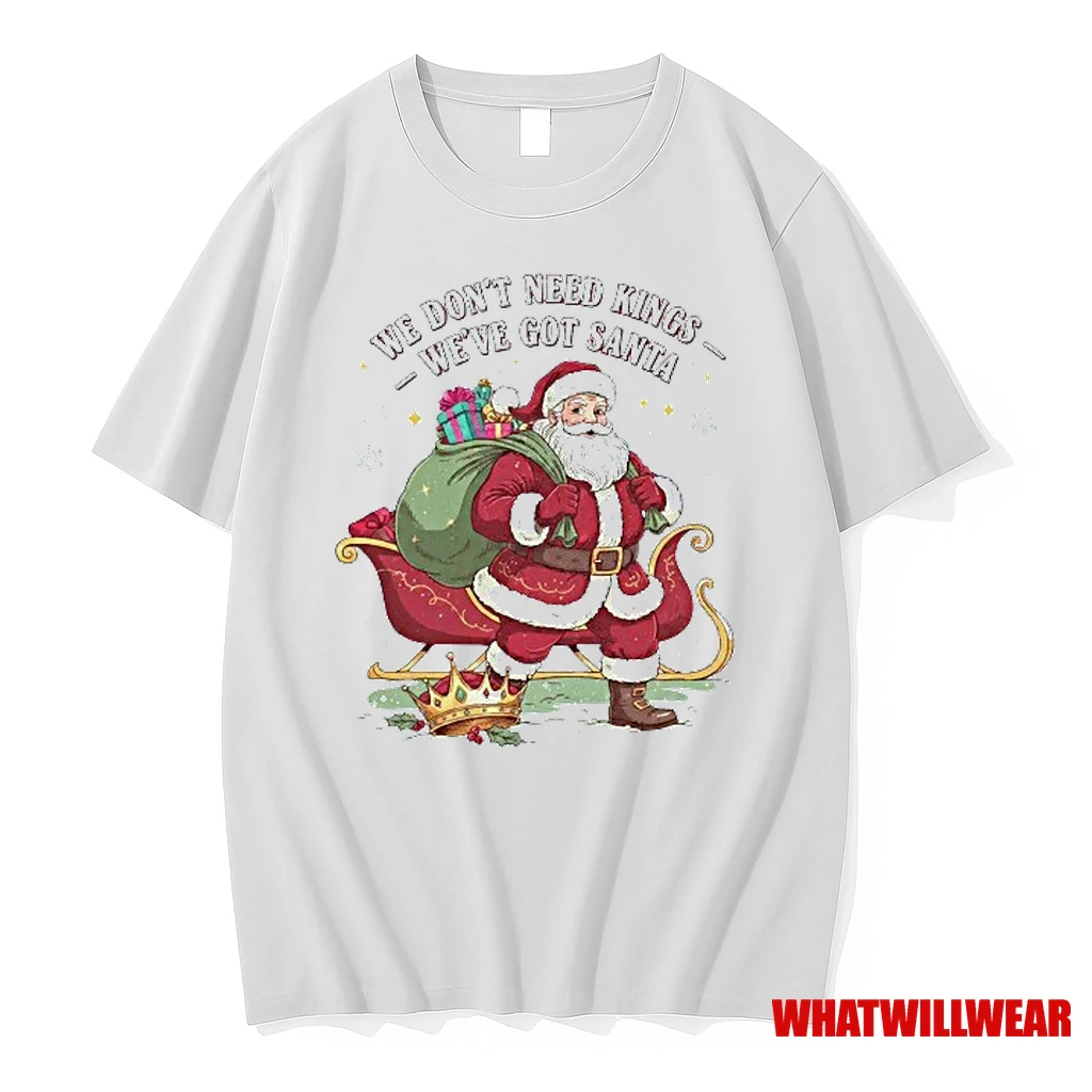 We Dont Need Kings We Have Got Santa Christmas Shirts