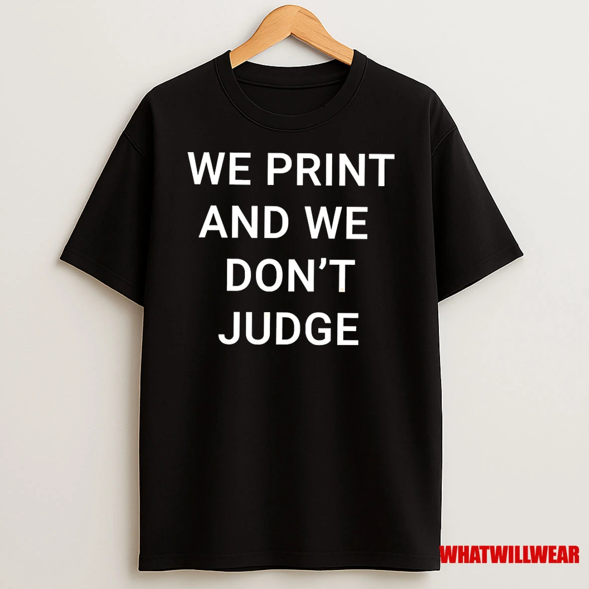 We Print And We Dont Judge Shirts