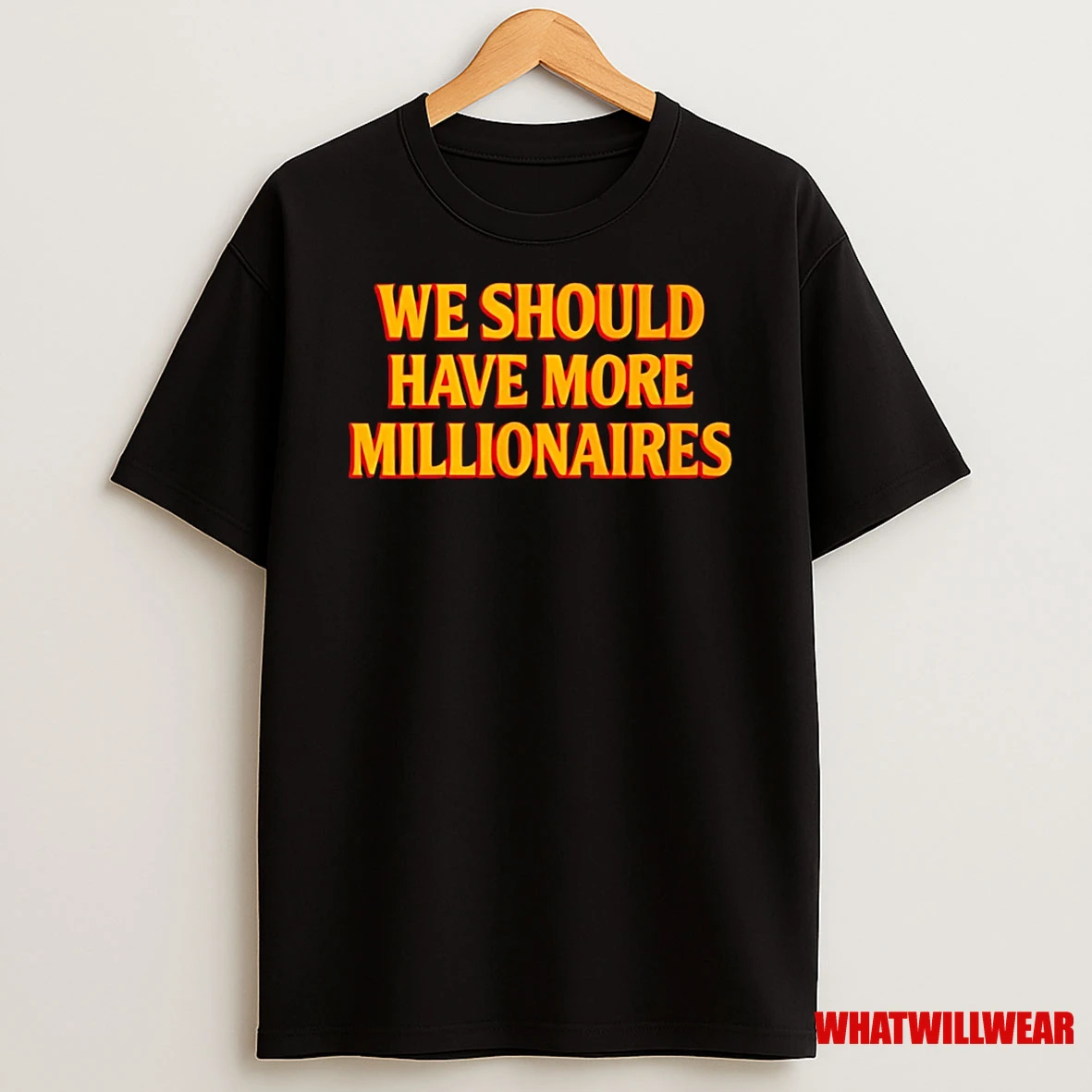 We Should Have More Millionaires Shirts