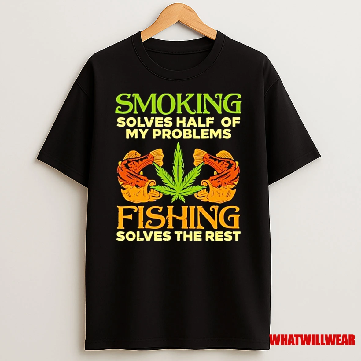 Weed Smoking Solves Half My Problems Fishing Solves The Rest Shirts