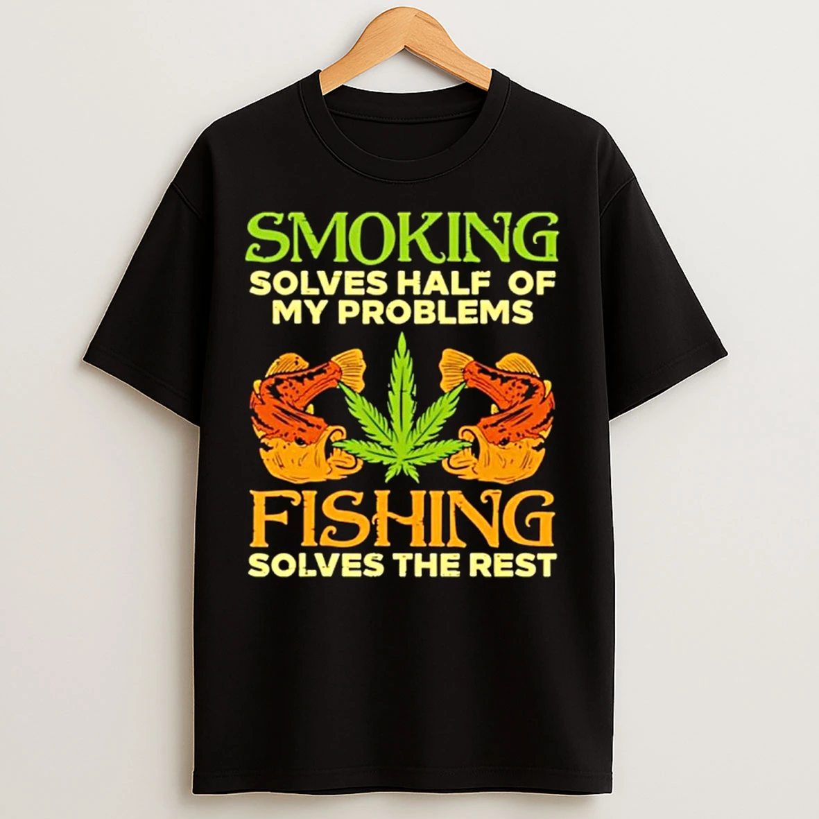 Weed Smoking Solves Half My Problems Fishing Solves The Rest T Shirts