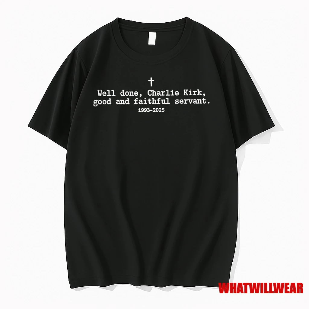 Welldone Charlie Kirk Good And Faithful Servant 1993 2025 Rip Shirts