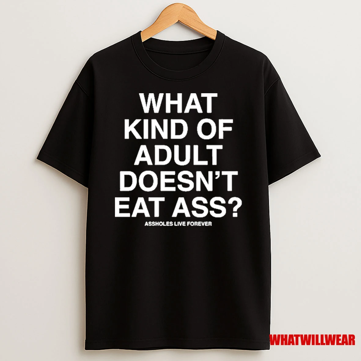 What Kind Of Adult Doesnt Eat Ass Assholes Live Forever Shirts