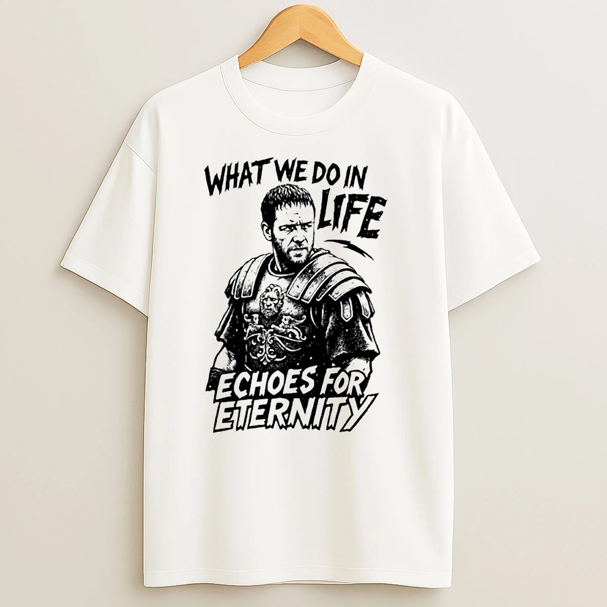 What We Do In Life Echoes In Eternity T Shirts