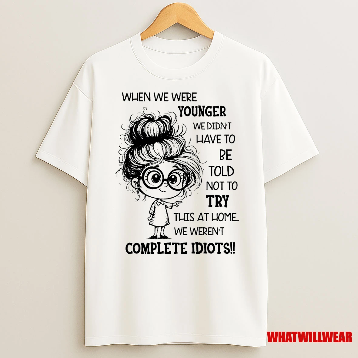 When We Were Younger We Didnt Have To Be Told Not To Try This At Home We Werent Complete Idiots Shirts