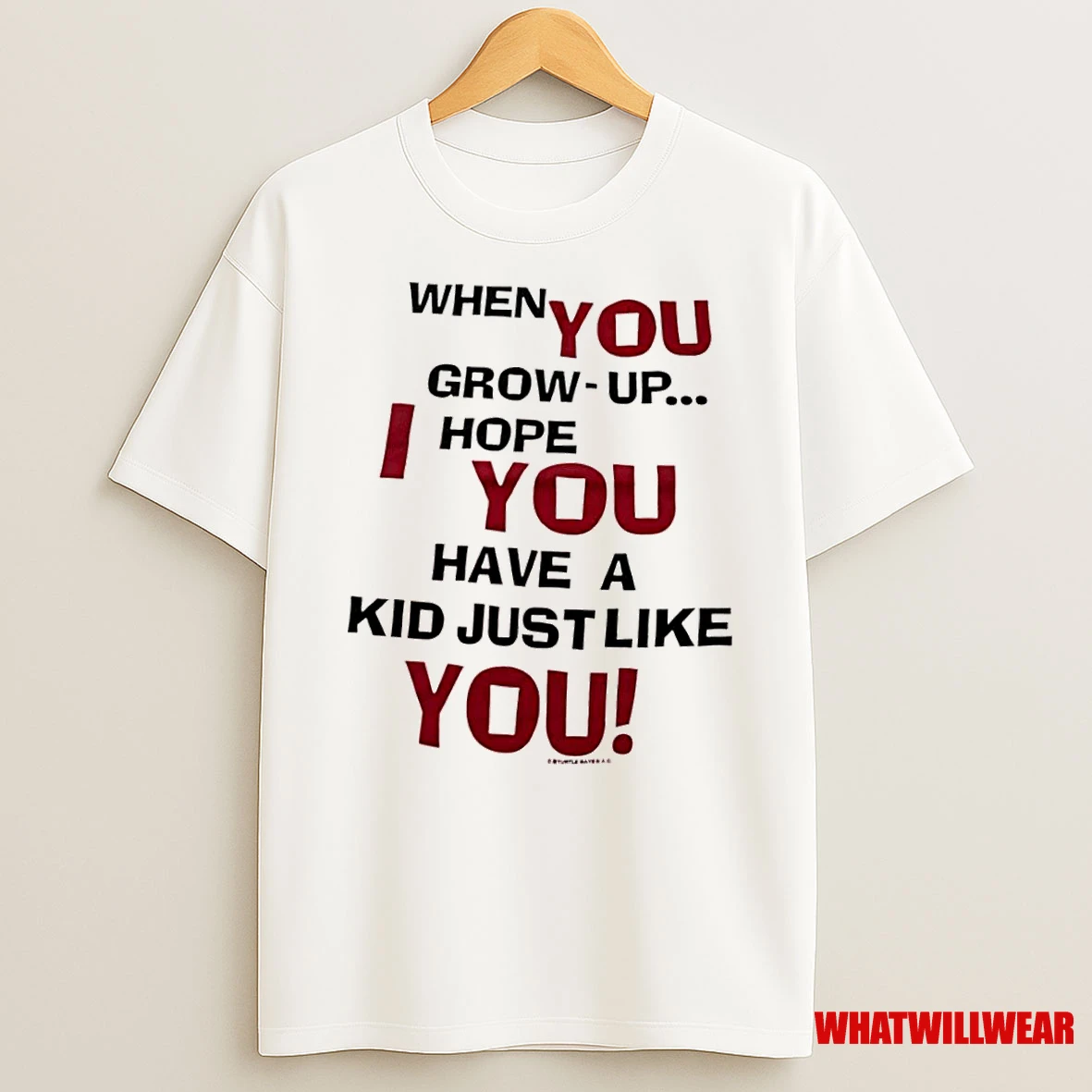 When You Grow Up I Hope You Have A Kid Just Like You Shirts