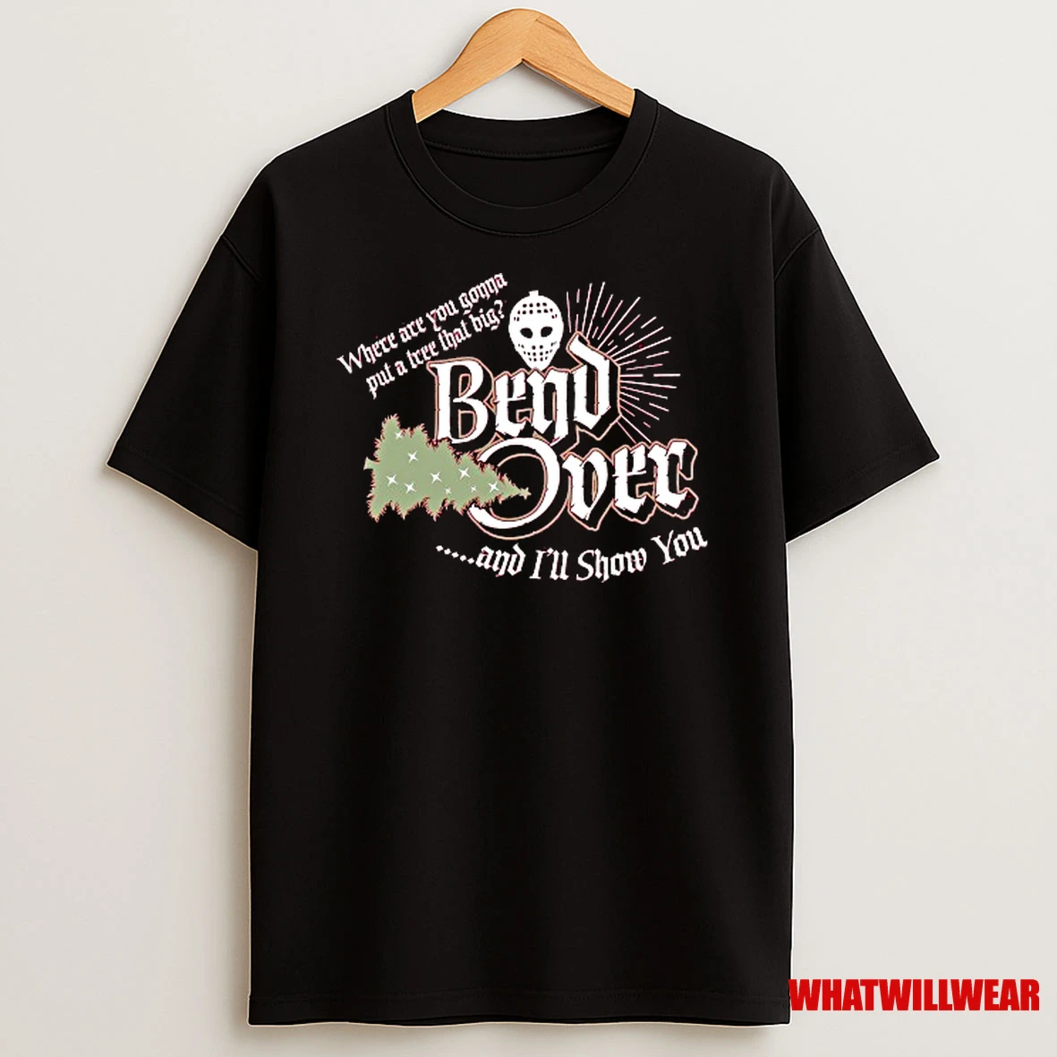 Where Are You Gonna Put A Tree That Big Bend Over And Ill Show You Christmas Shirts