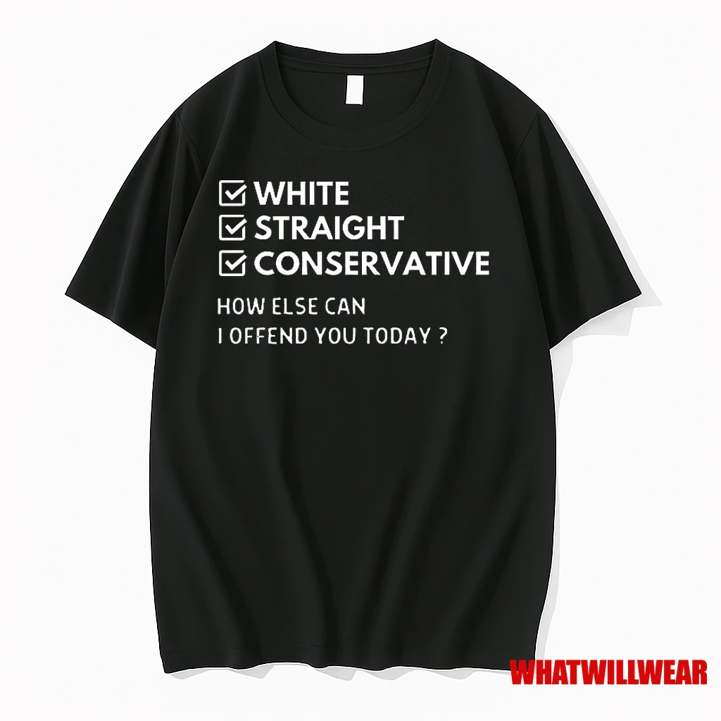 White Straight Conservative How Else Can I Offend You Today Meme Shirts