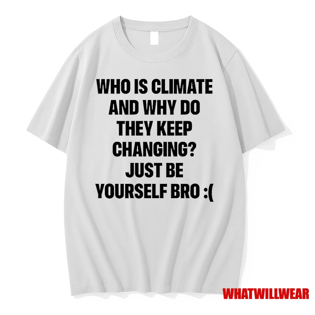 Who Is Climate And Why Do They Keep Changing Just Be Yourself Bro Shirts