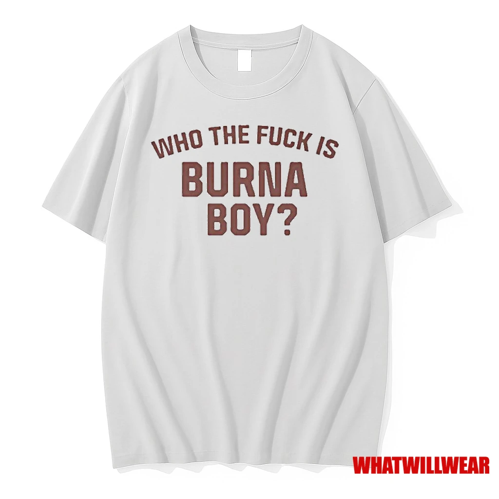 Who The Fuck Is Burna Boy Shirts