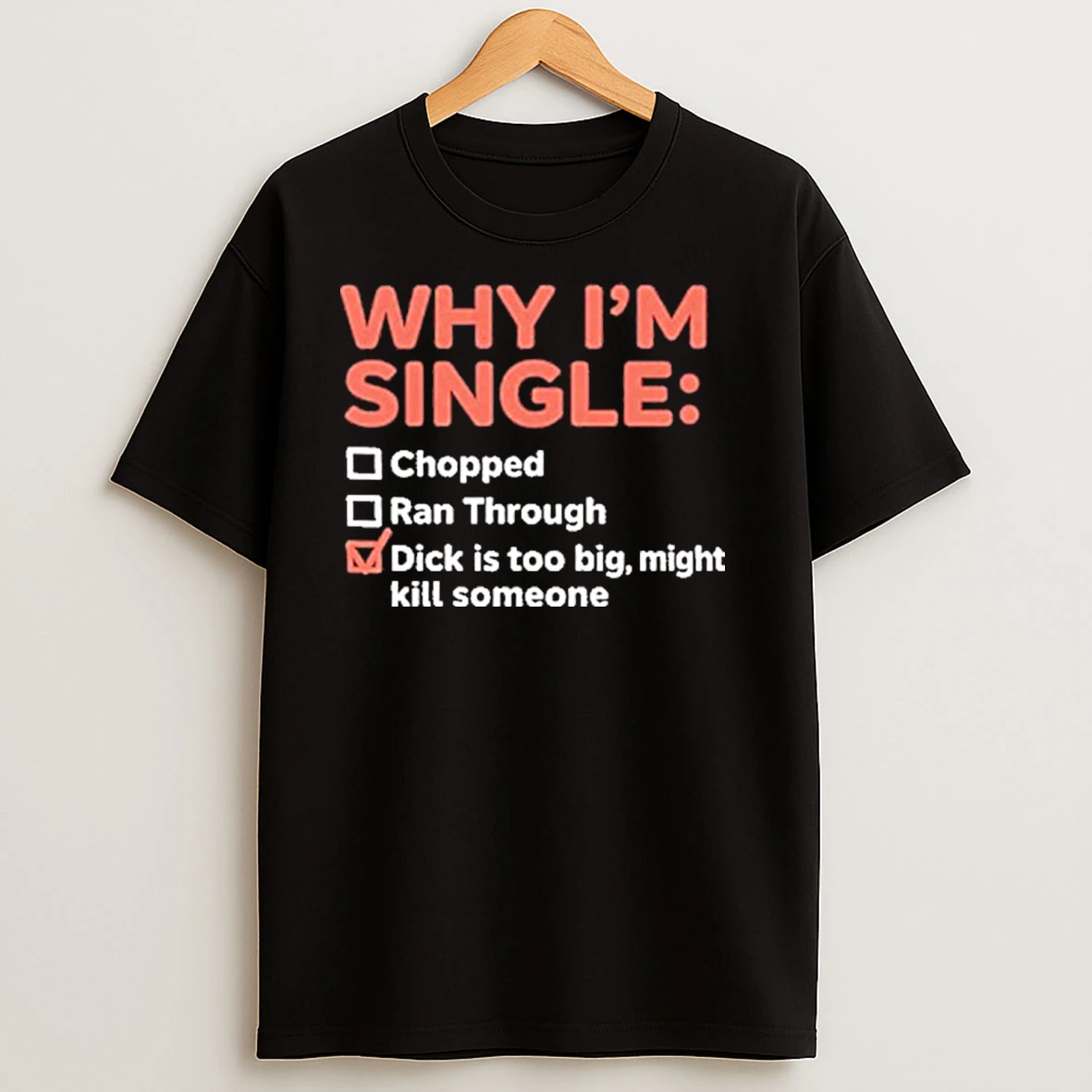 Why Im Single Chopped Ran Through Dick Is Too Big Might Kill Someone T Shirts