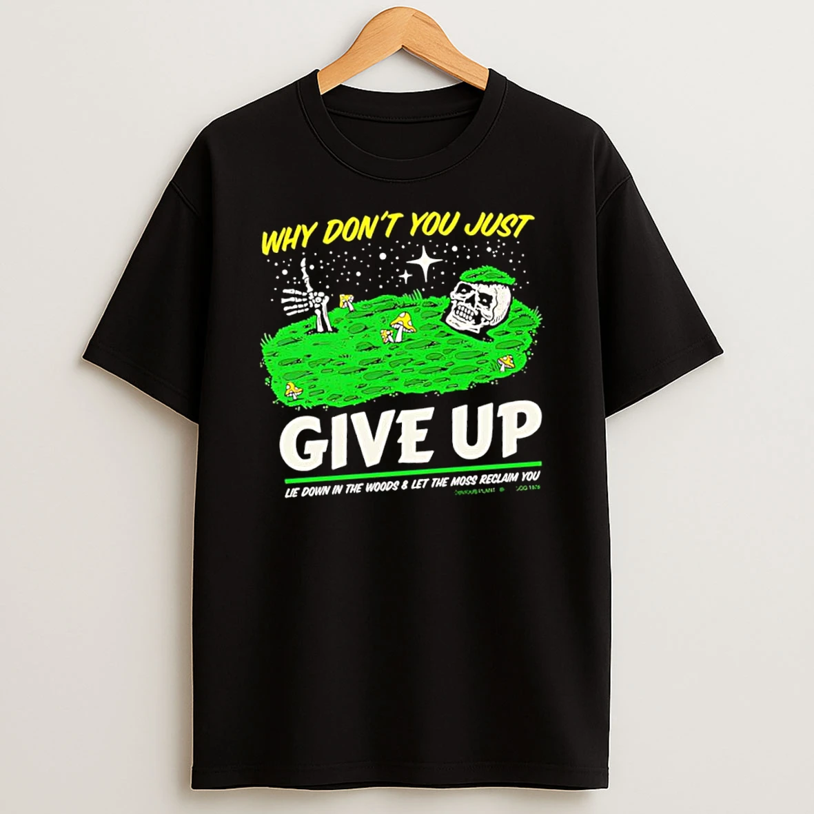 Why Dont You Just Give Up Lie Down In The Woods Let The Moss Reclam You Skeleton Shirts