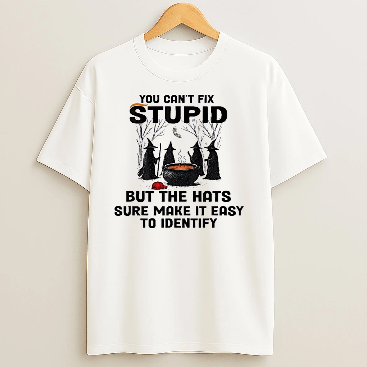 Witch You Cant Fix Stupid But The Hats Sure Make It Easy To Identify T Shirts