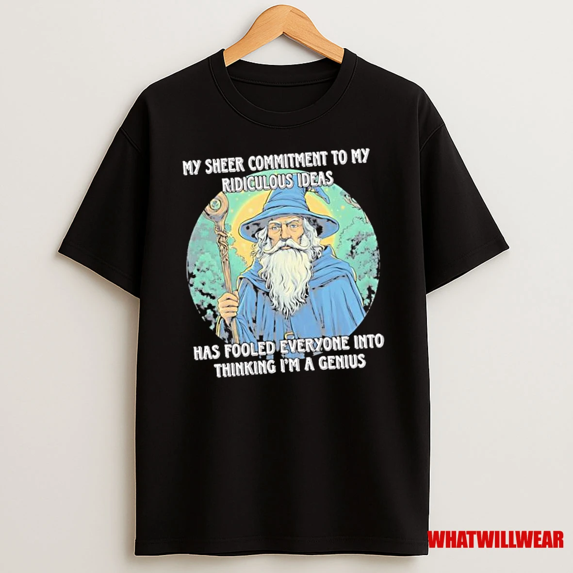 Wizard My Sheer Commitment To My Ridiculous Ideas Has Fooled Everyone Into Thinking Im A Genius Shirts