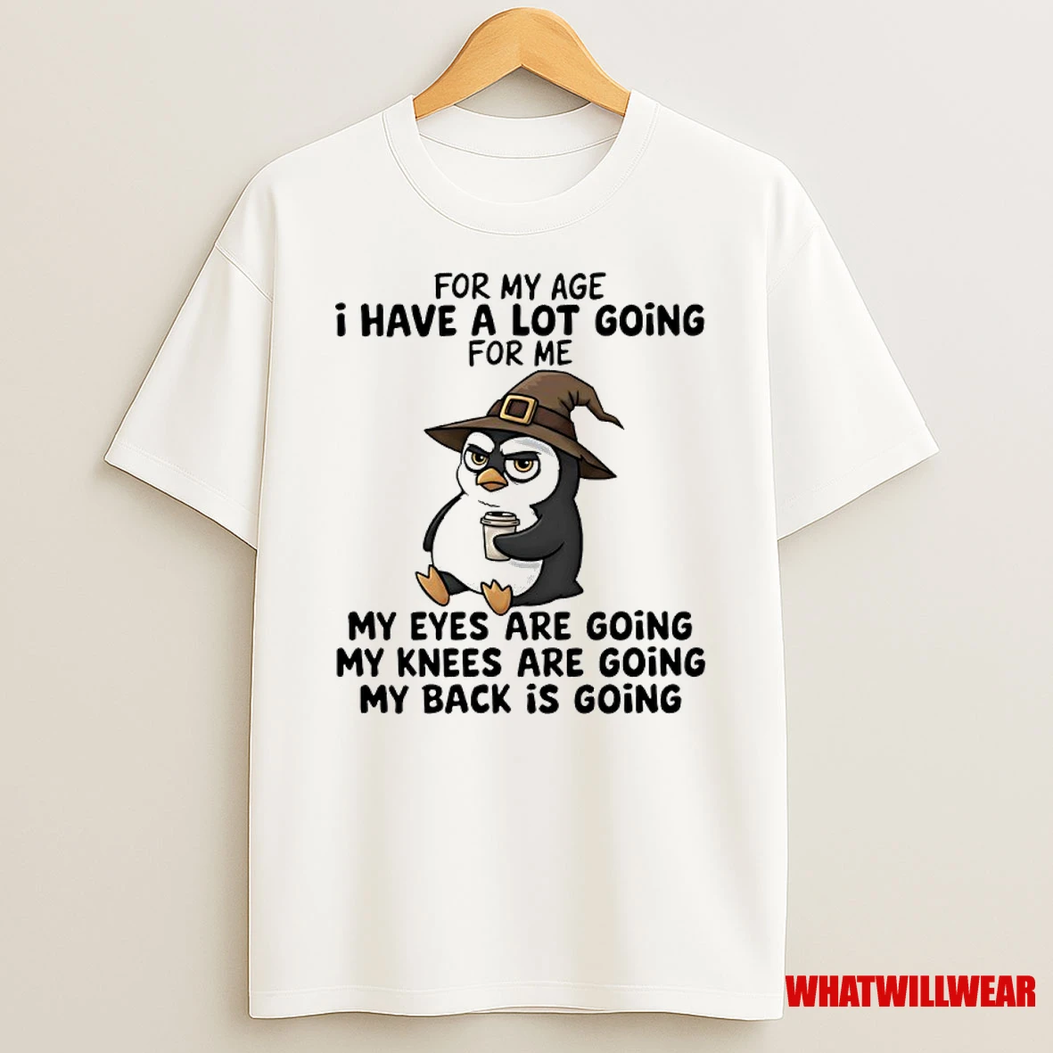 Wizard Penguins For My Age I Have A Lot Going For Me My Eyes Are Going My Knees Are Going My Back Is Going Shirts