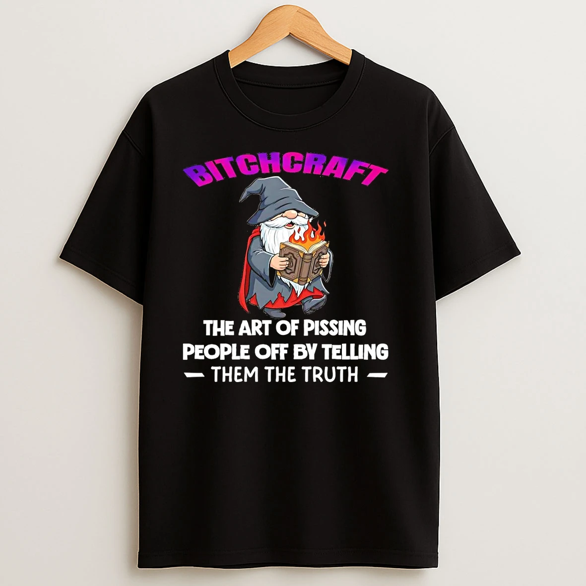 Wizard Bitchcraft The Art Of Pissing People Off By Telling Them The Truth T Shirts