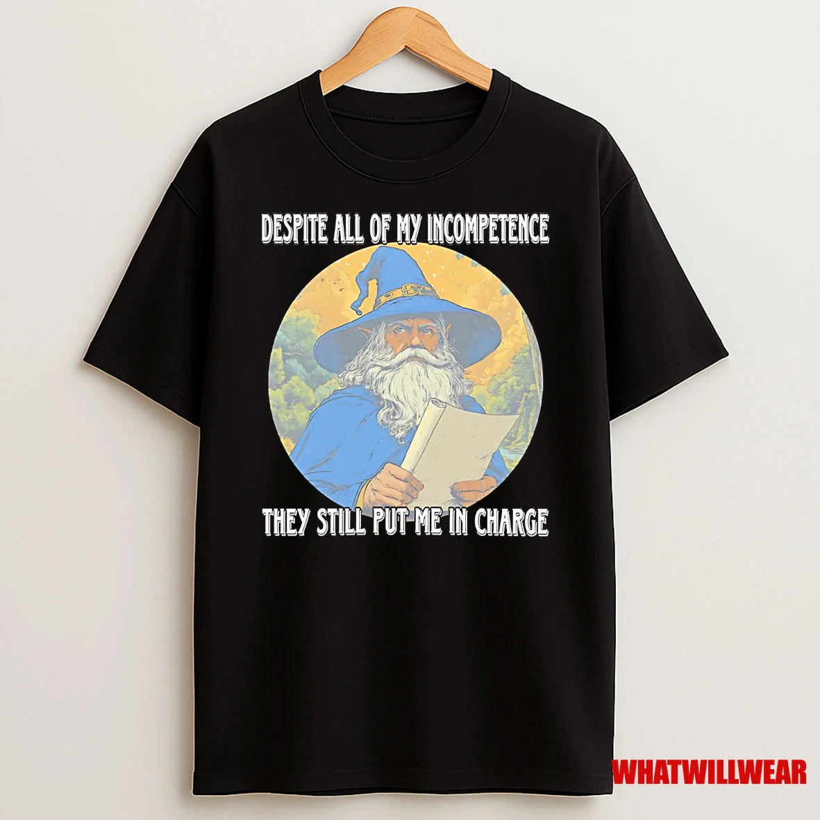Wizard Despite All Of My Incompetence They Still Put Me In Charge Shirts