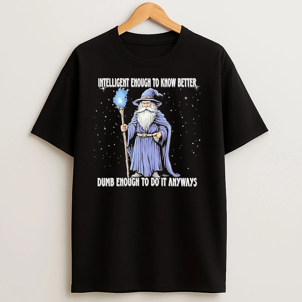 Wizard Intelligent To Know Better Dumb Enough To Do It Anyway T Shirts