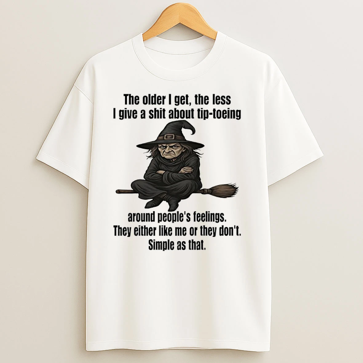 Wizard The Older I Get The Less I Give A Shit About Tip Toeing Around Peoples Feelings They Either Like Me Or They Dont Simple As That T Shirts