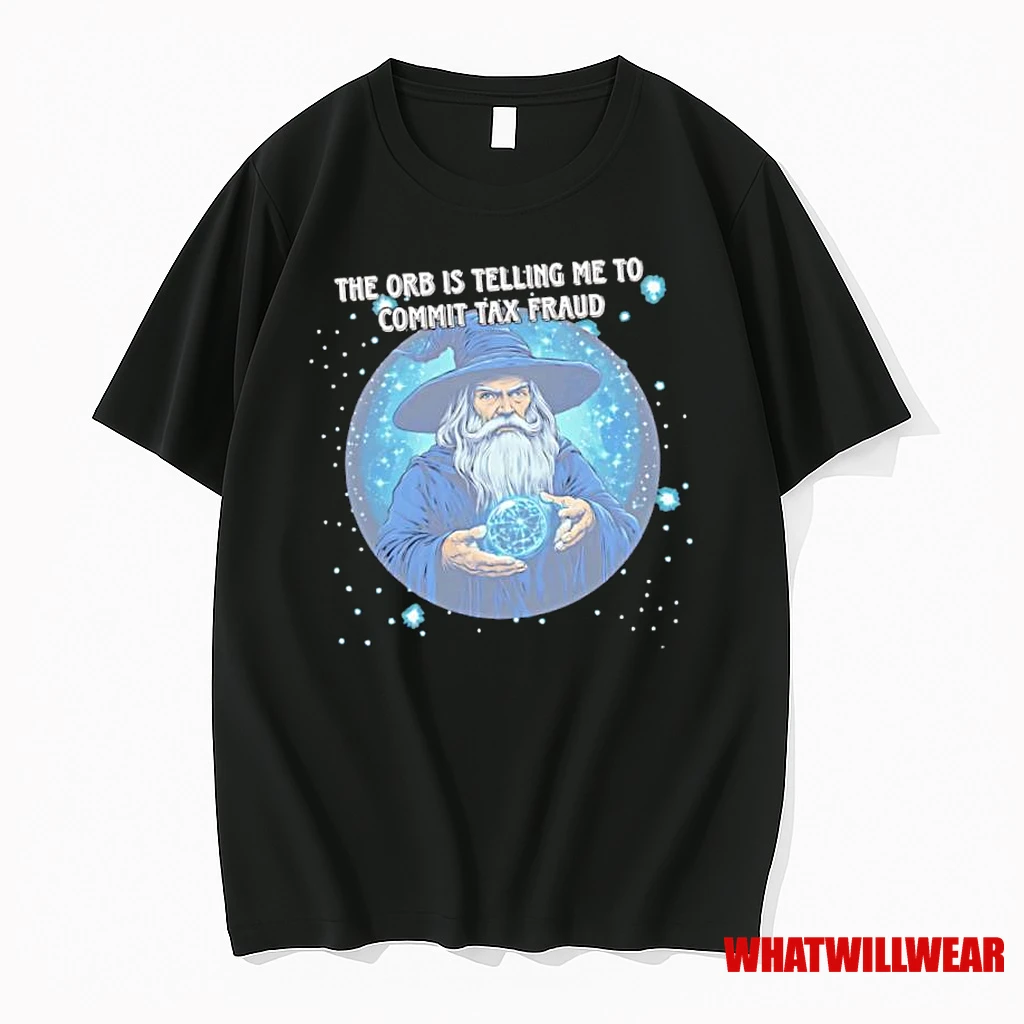 Wizard The Orb Is Telling Me To Commit Tax Fraud Shirts