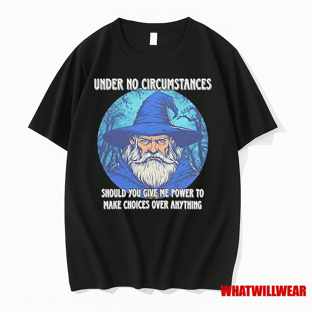 Wizard Under No Circumstances Should You Give Me Any Power To Make Choices Shirts