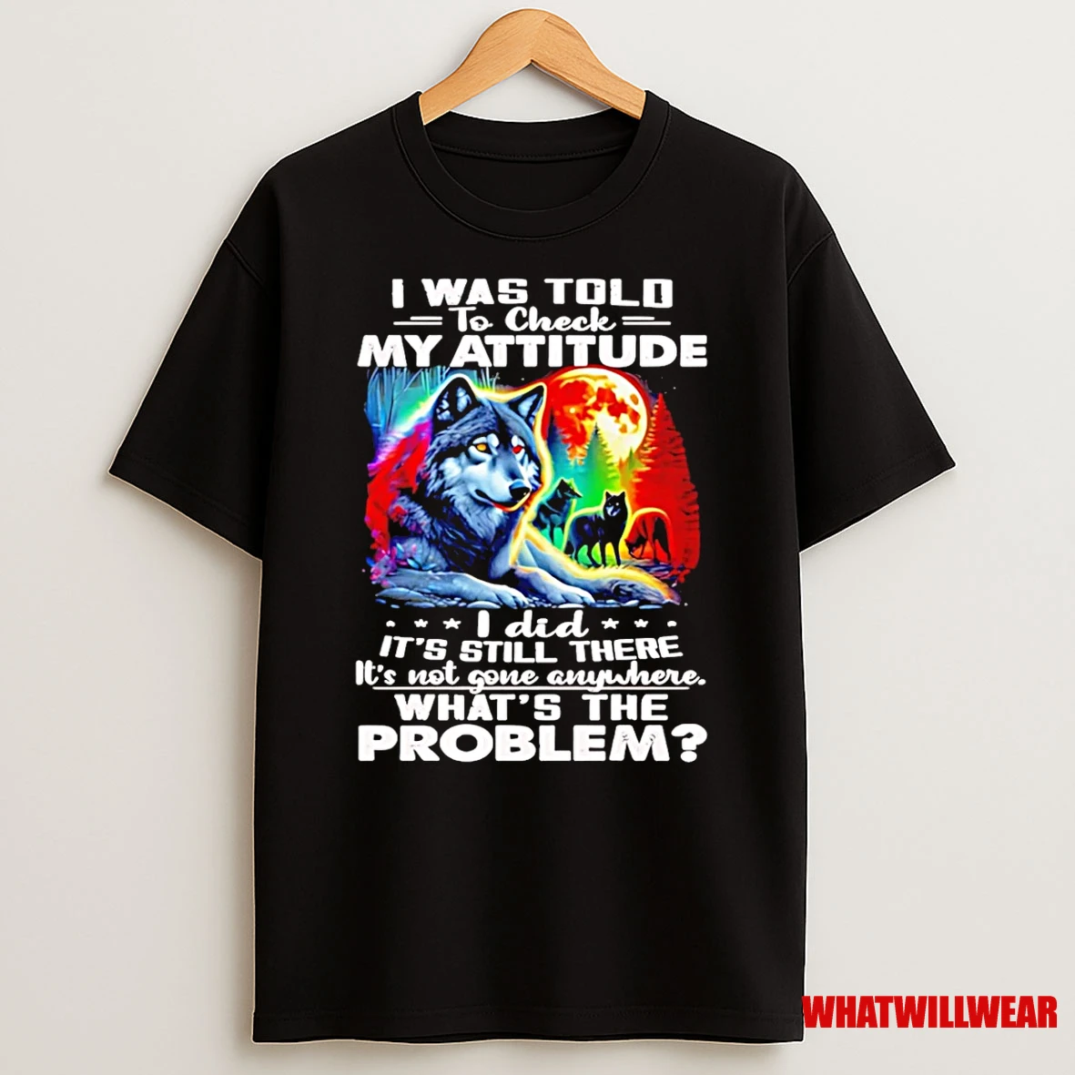 Wolf I Was Told To Check My Attitude I Did Its Still There Shirts