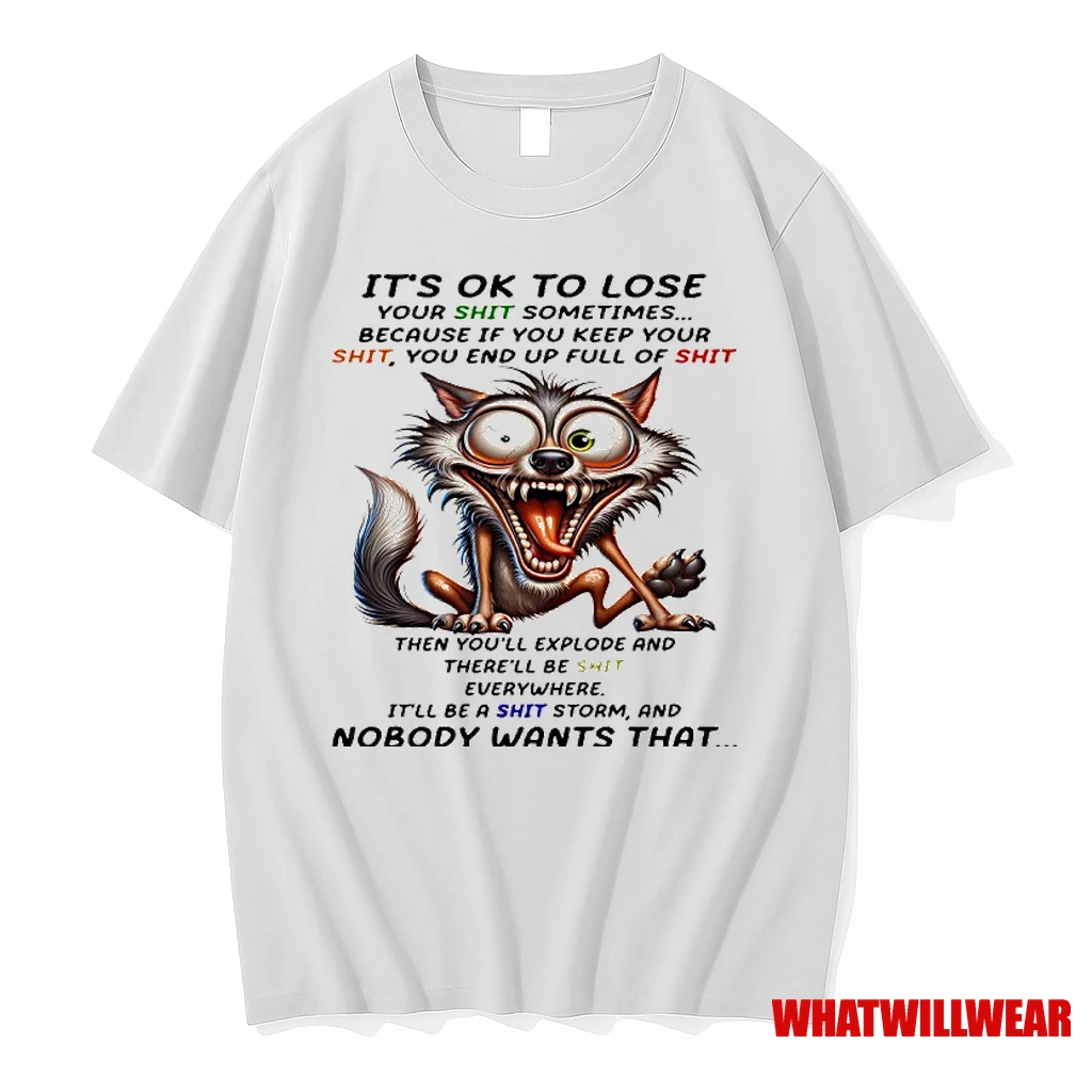 Wolf Its Ok To Lose Your Shit Sometimes Because If You Keep Your Shit You End Up Full Of Shit Then Youll Explod Shirts
