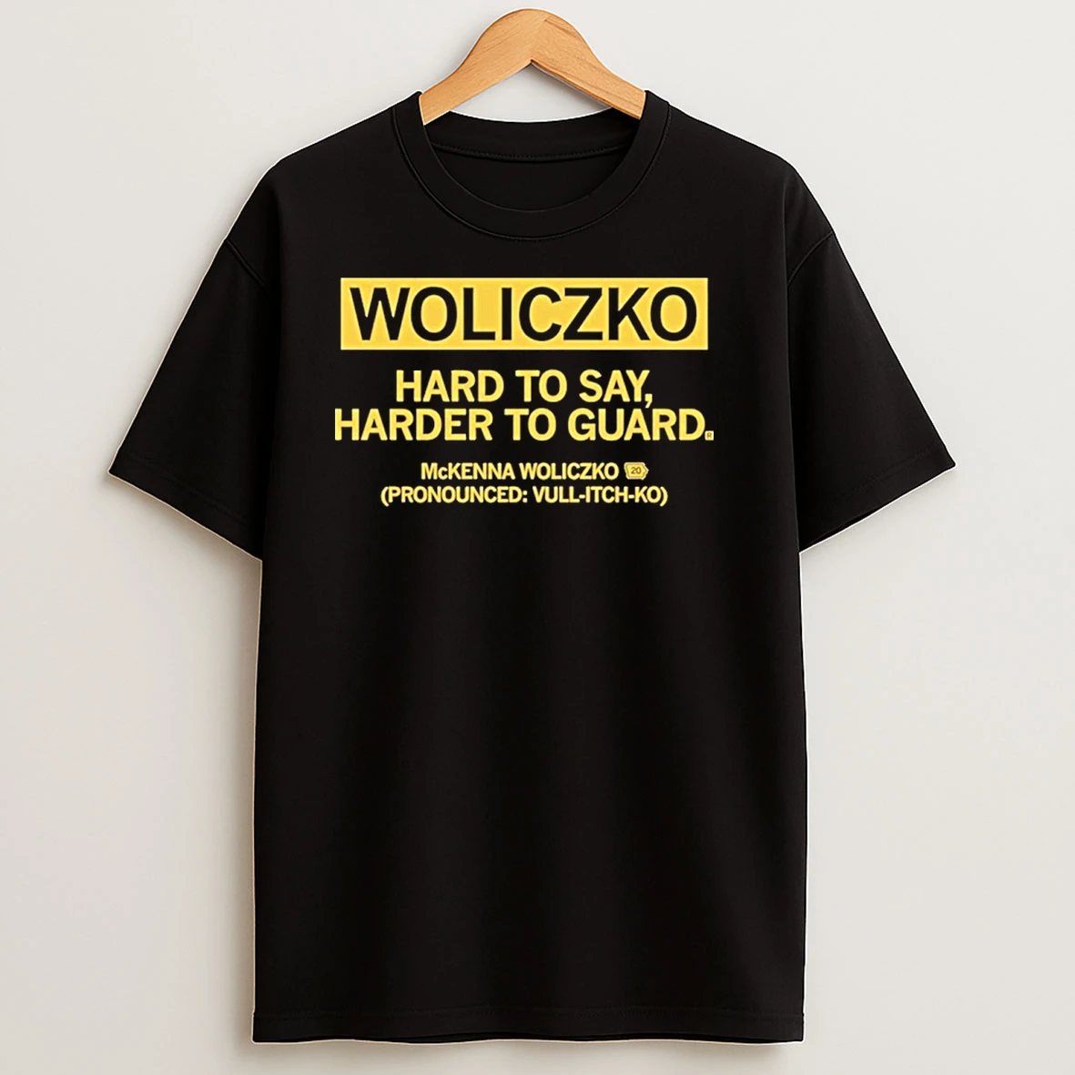 Woliczko Hard To Say Harder To Guard T Shirts