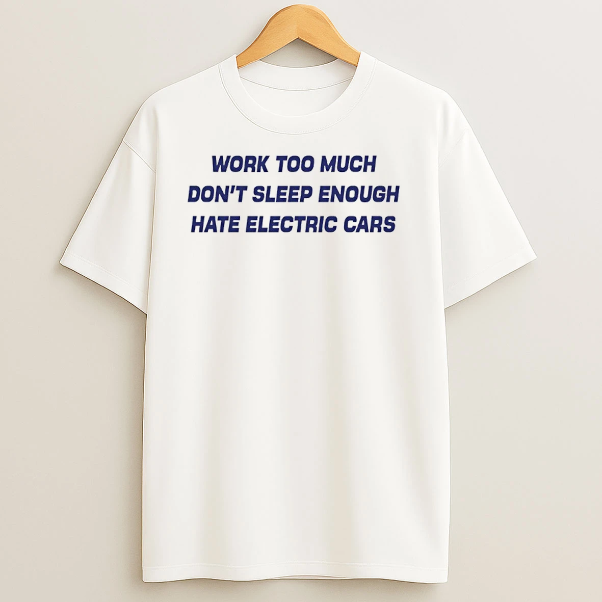 Work Too Much Dont Sleep Enough Hate Electric Cars T Shirts