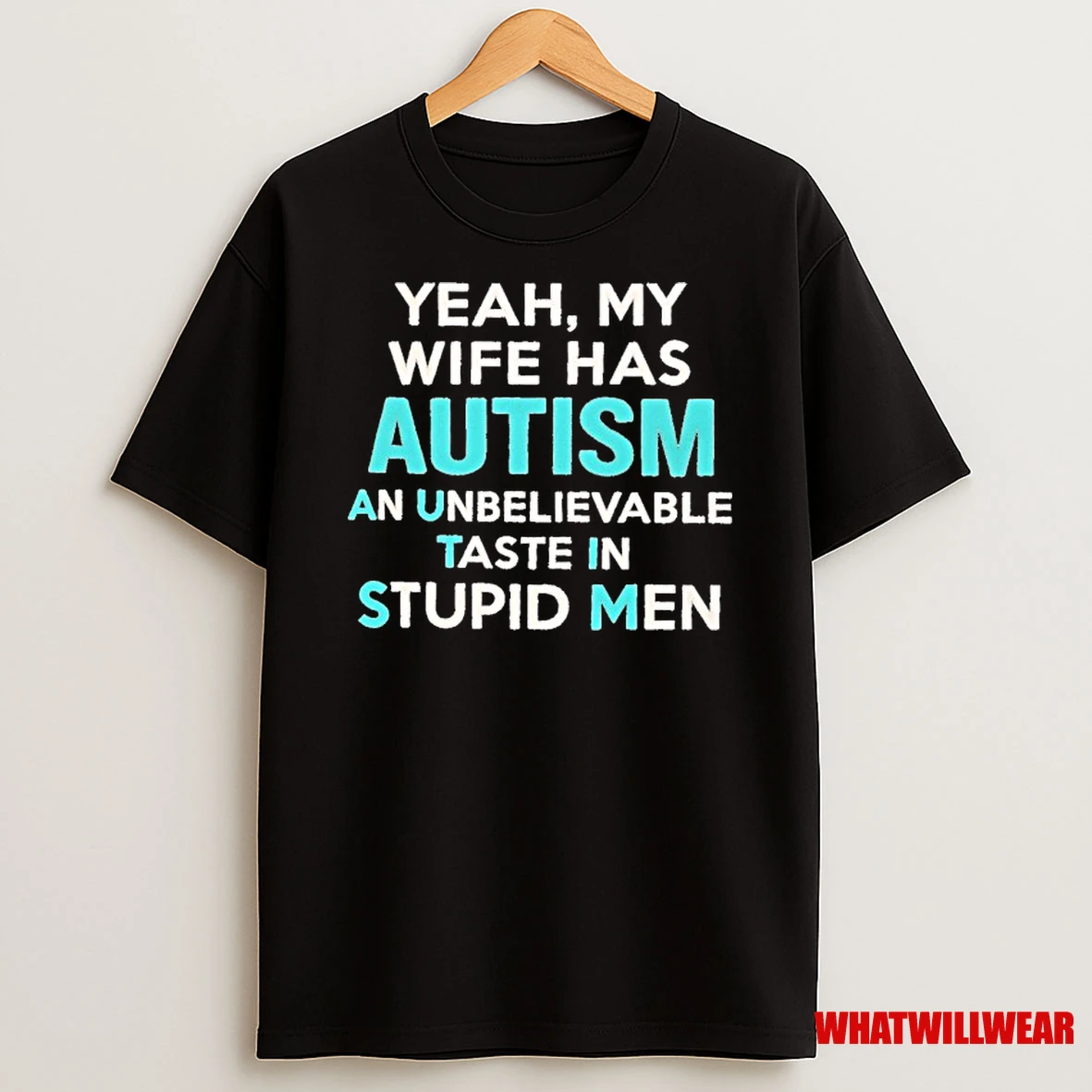 Yeah My Wife Has Autism An Unbelievable Taste In Stupid Men Shirts