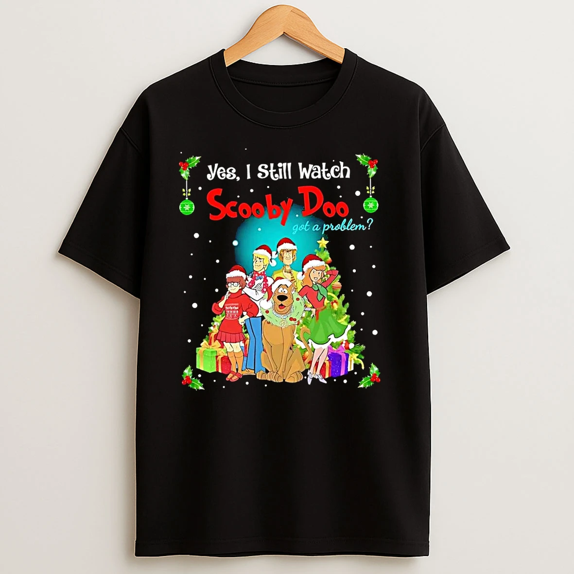 Yes I Still Watch Scooby Doo Got A Problem Christmas T Shirts