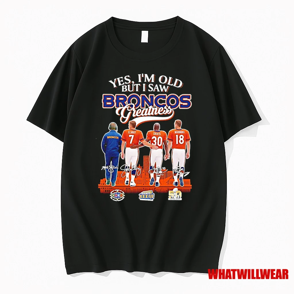 Yes Im Old But I Saw Denver Broncos Greatness 3x Super Bowl Signatures Shirts