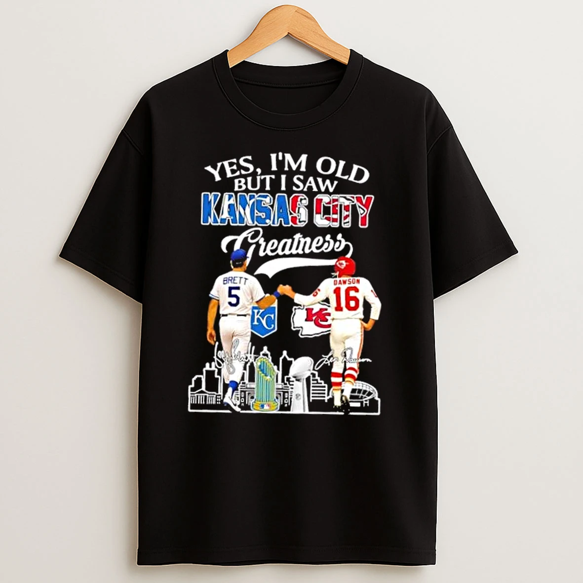 Yes Im Old But I Saw Greatness Kansas City Sports Brett Royals X Dawson Chiefs Skyline T Shirts