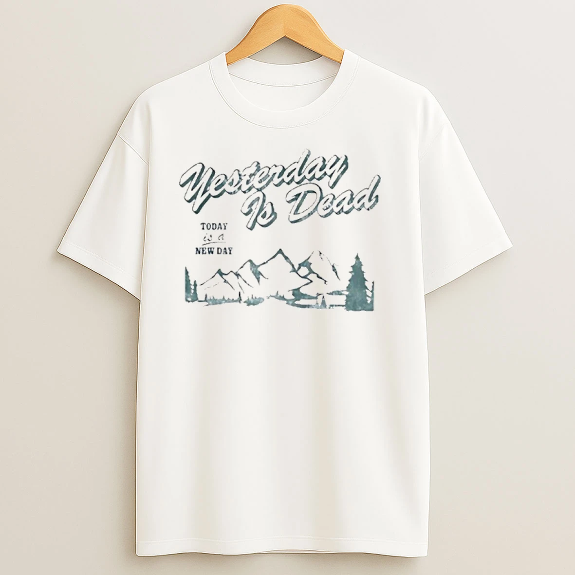 Yesterday Is Dead To Day Is A New Day T Shirts