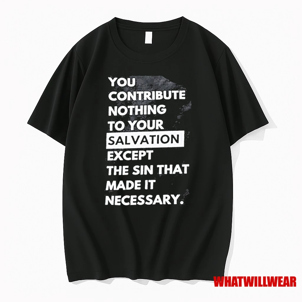 You Contribute Nothing To Your Salvation Except The Sin That Made It Necessary Shirts