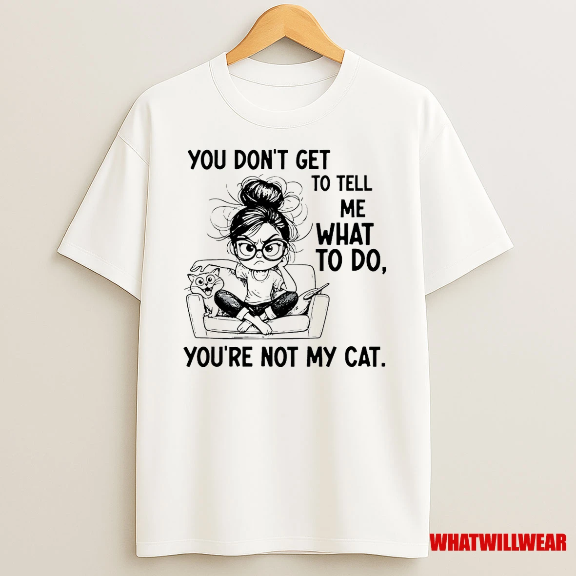 You Dont Get To Tell Me What To Do Youre Not My Cat Shirts