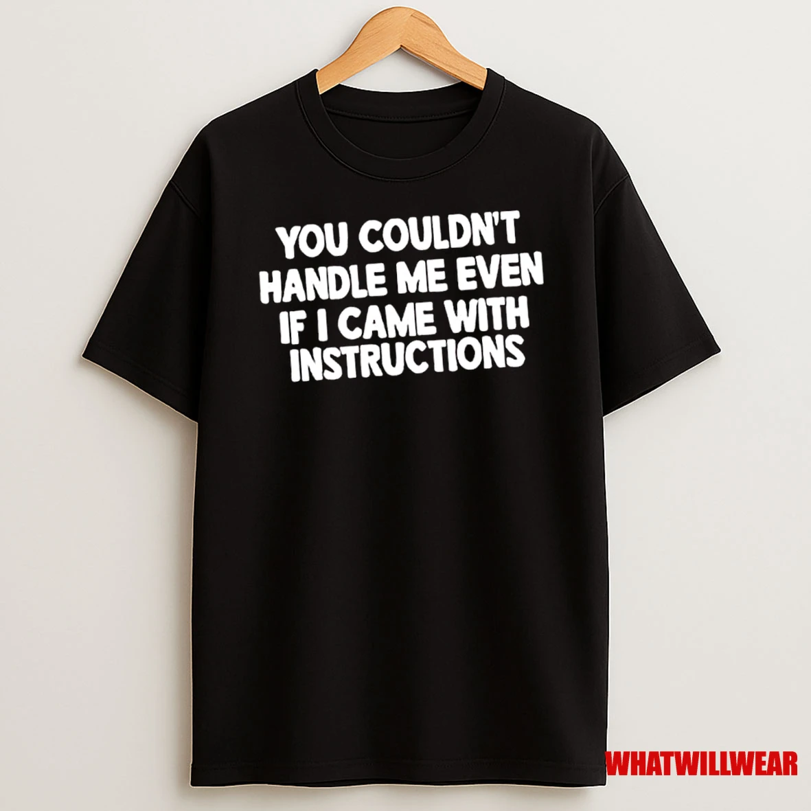 You Couldnt Handle Me Even If I Came With Instructions Shirts