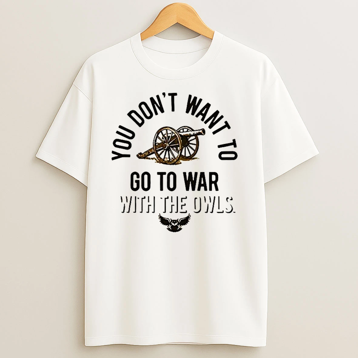 You Dont Want To Go To War With The Owls T Shirts