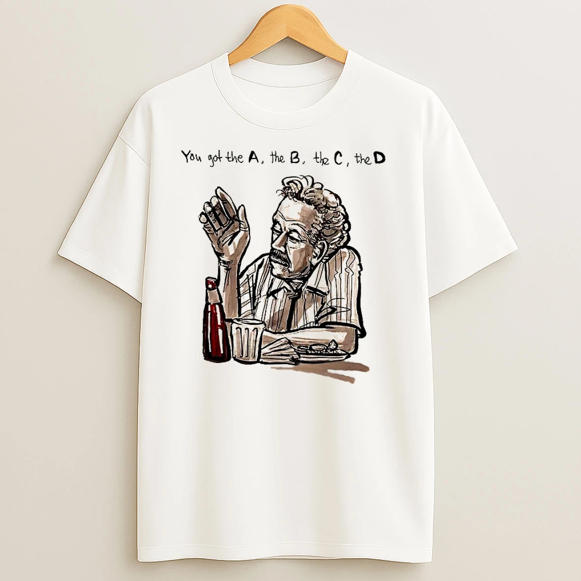 You Got The A The B The C The D T Shirts