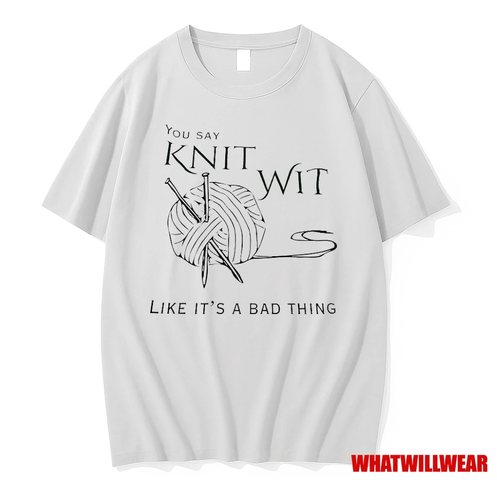 You Say Knit Wit Like Its A Bad Thing Shirts