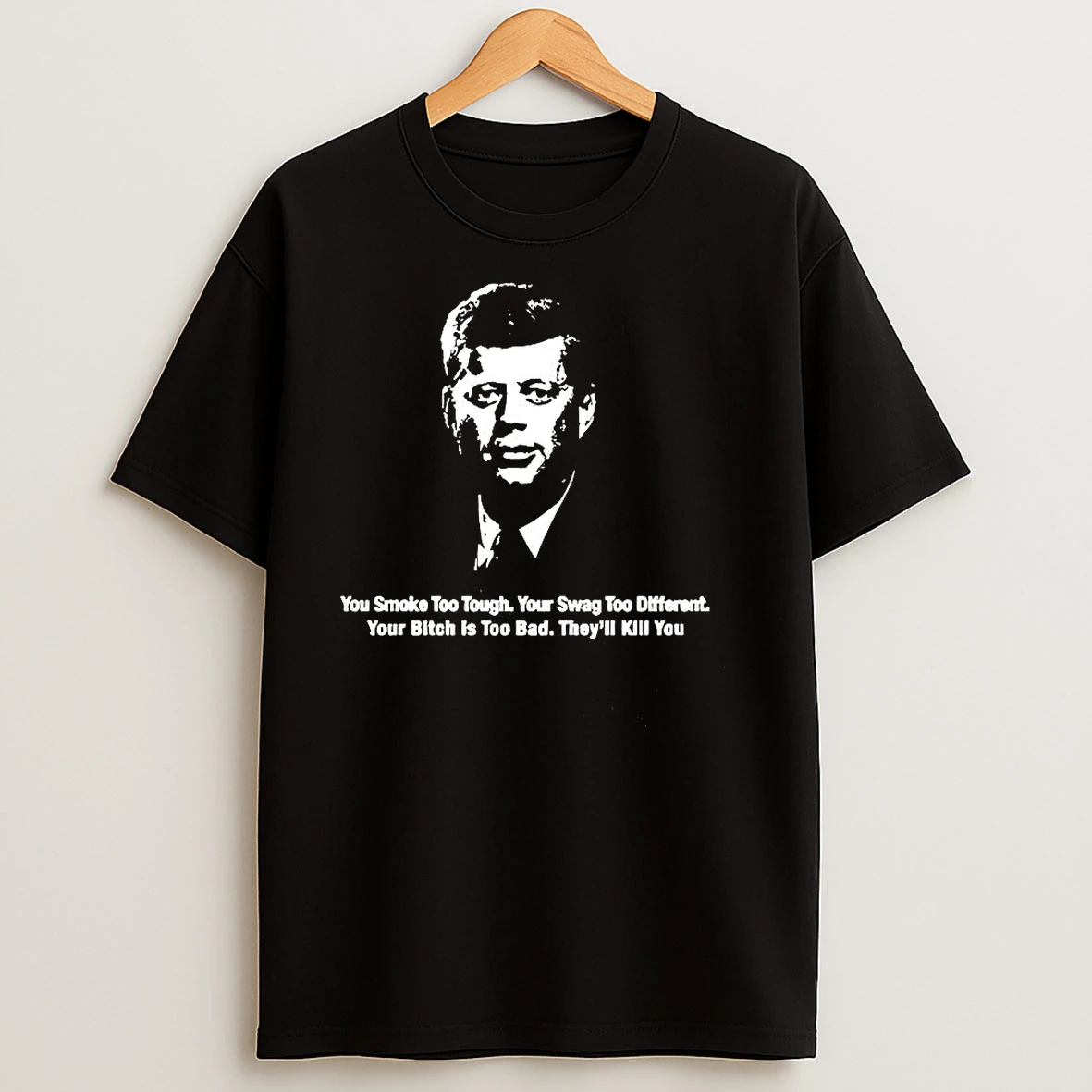 You Smoke Too Tough Your Swag Too Different John F Kennedy Satirical T Shirts