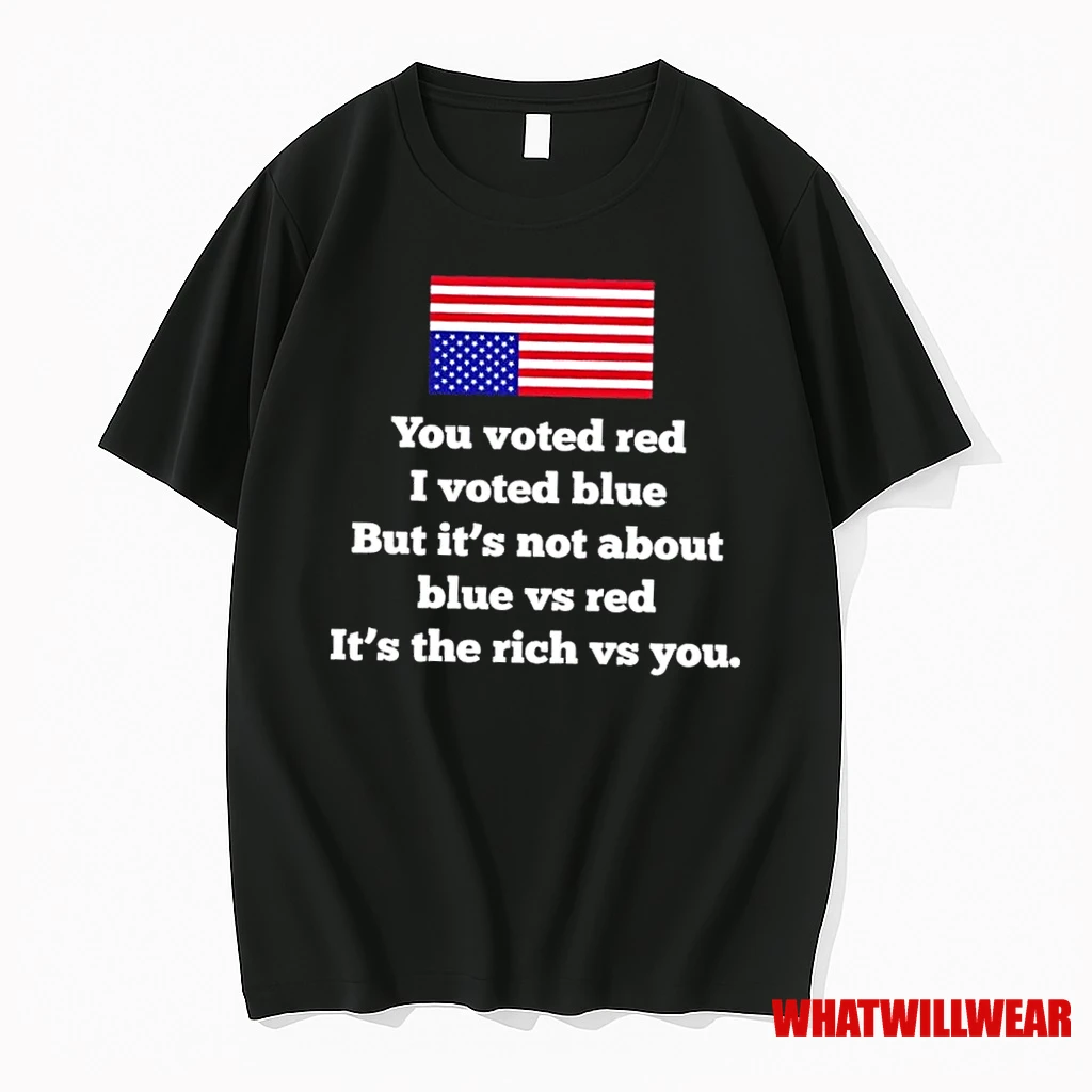 You Voted Red I Voted Blue But Its Not About Blue Vs Red Its The Rich Vs You Us Flag Shirts