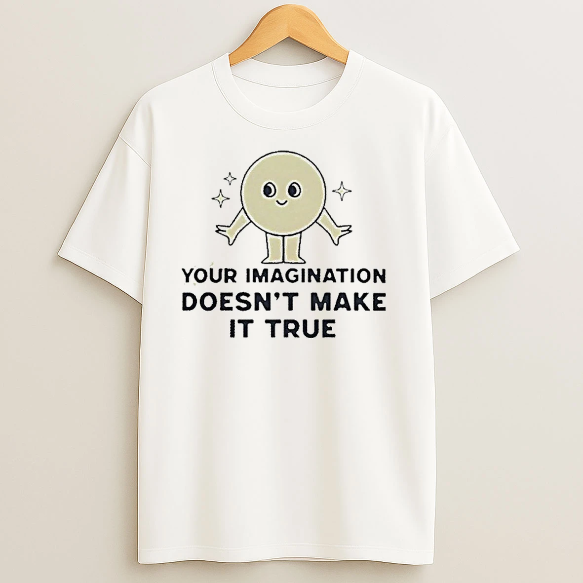Your Imagination Doesnt Make It True T Shirts