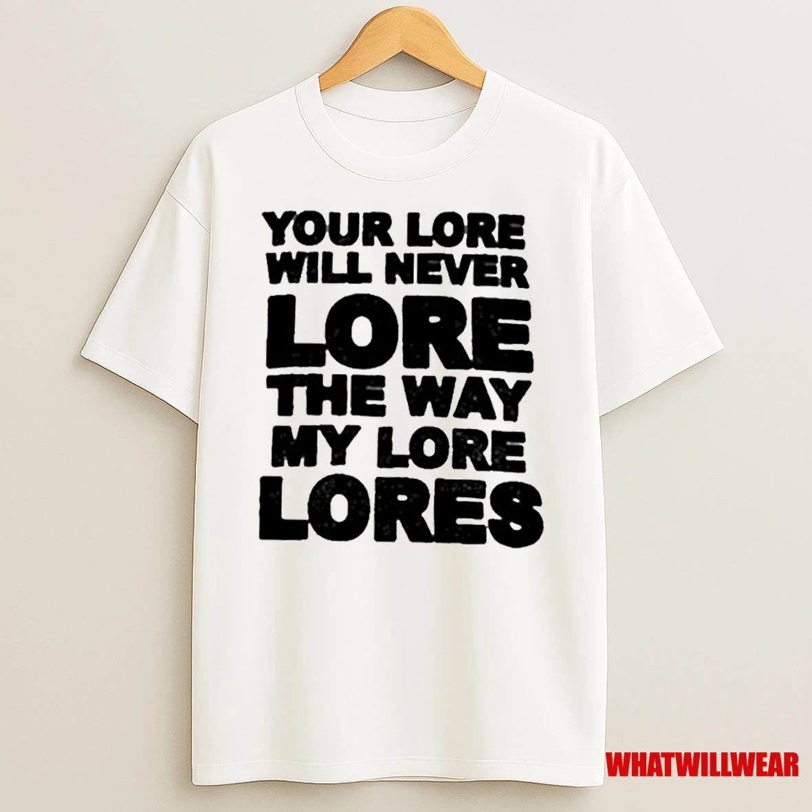 Your Lore Will Never Lope The Way My Lore Lores Shirts