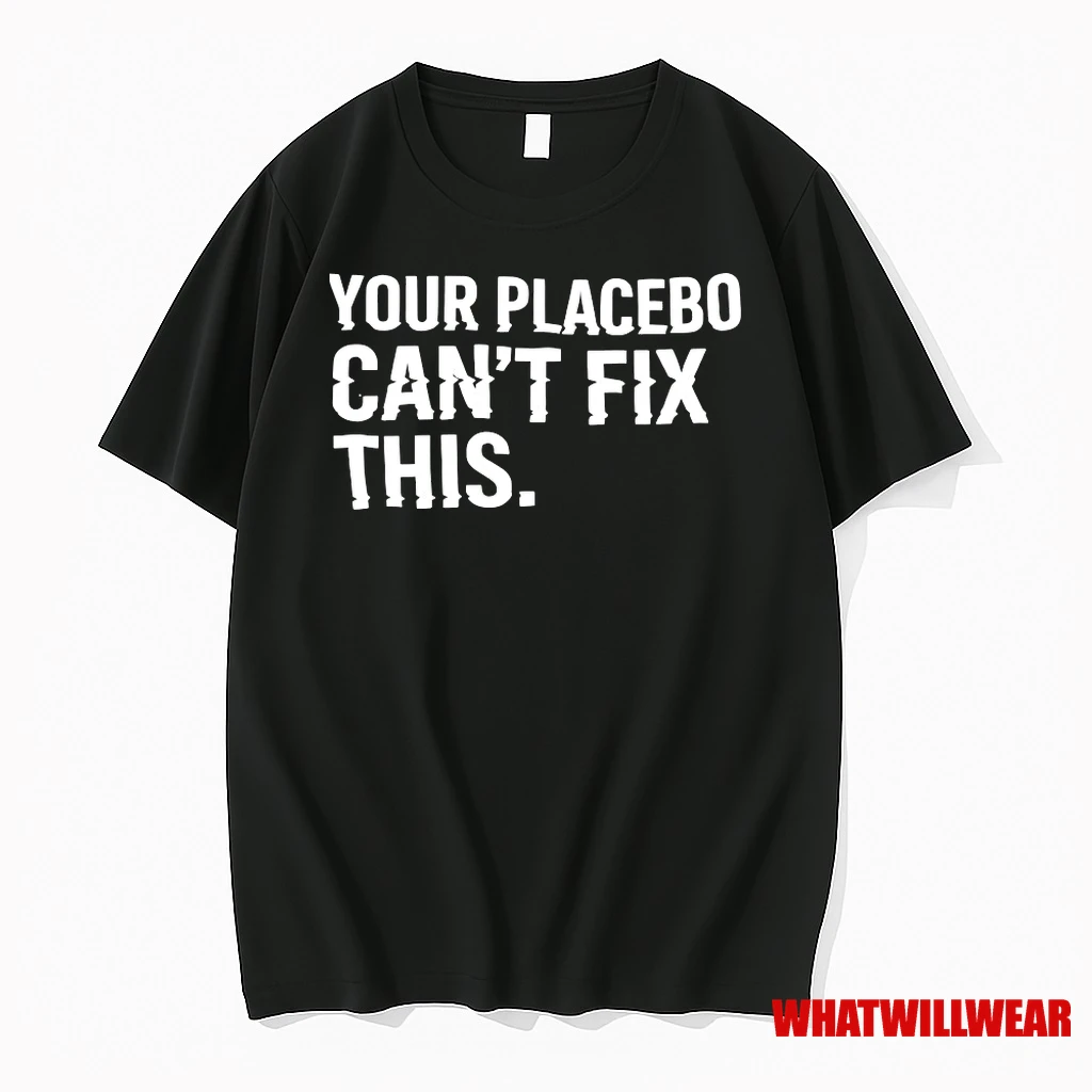 Your Placebo Cant Fix This Shirts
